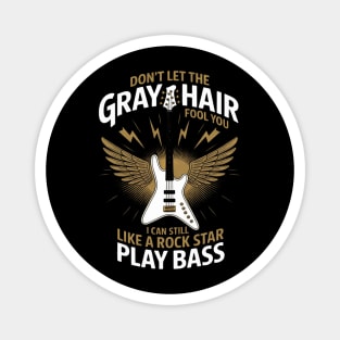 Don't Let The Gray Hair Fool You I Can Still Play Bass Magnet